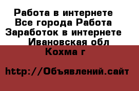 Работа в интернете - Все города Работа » Заработок в интернете   . Ивановская обл.,Кохма г.